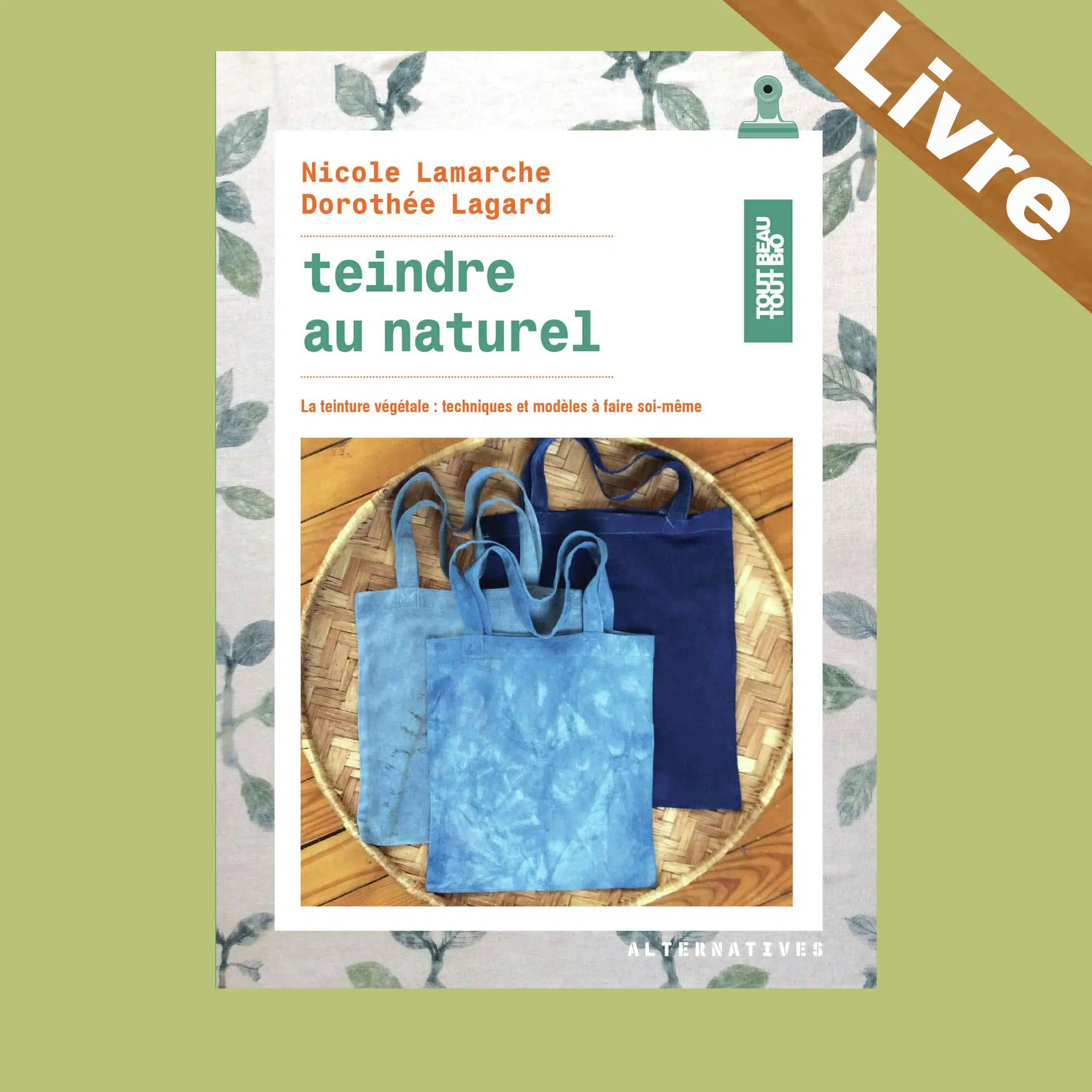 Teindre au naturel : La teinture végétale : techniques et modèles à faire soi-même – Livre